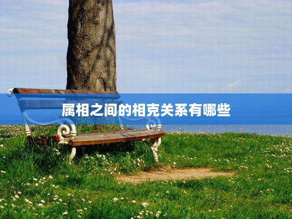 属相之间的相克关系有哪些