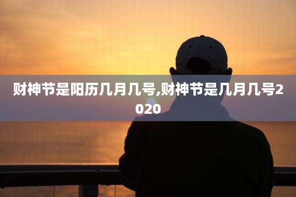 财神节是阳历几月几号,财神节是几月几号2020