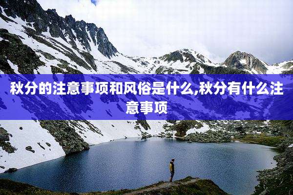 秋分的注意事项和风俗是什么,秋分有什么注意事项