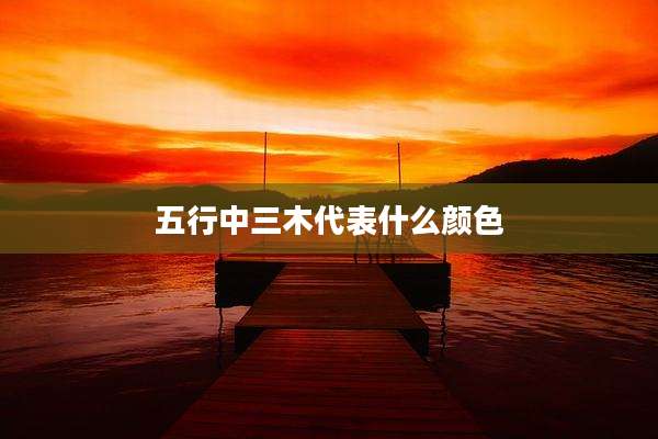 五行中三木代表什么颜色