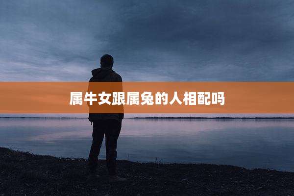 属牛女跟属兔的人相配吗