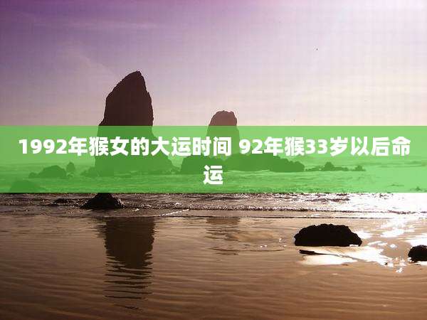 1992年猴女的大运时间 92年猴33岁以后命运