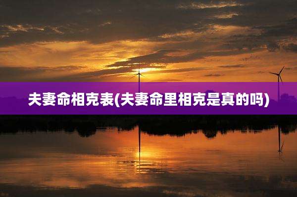 夫妻命相克表(夫妻命里相克是真的吗)