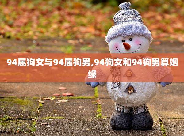 94属狗女与94属狗男,94狗女和94狗男算姻缘