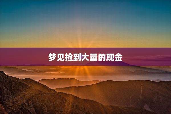 梦见捡到大量的现金