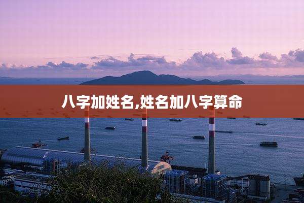 八字加姓名,姓名加八字算命