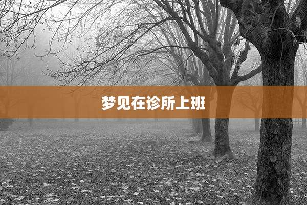 梦见在诊所上班
