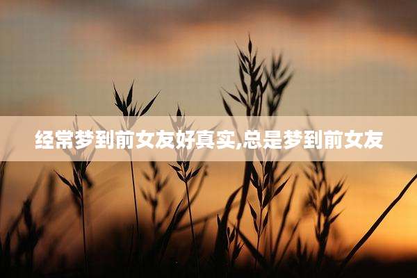经常梦到前女友好真实,总是梦到前女友