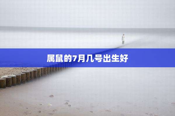 属鼠的7月几号出生好