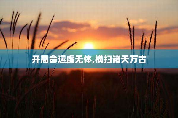 开局命运虚无体,横扫诸天万古