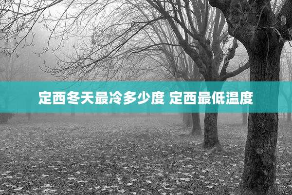 定西冬天最冷多少度 定西最低温度