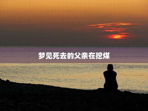 梦见死去的父亲在挖煤