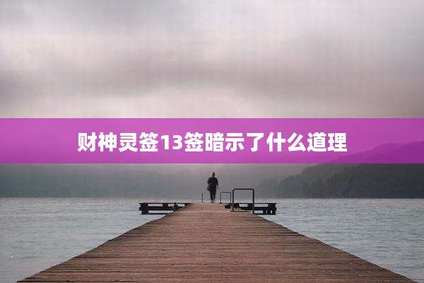 财神灵签13签暗示了什么道理