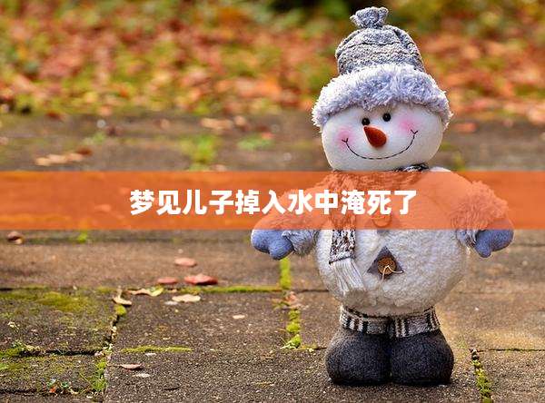 梦见儿子掉入水中淹死了