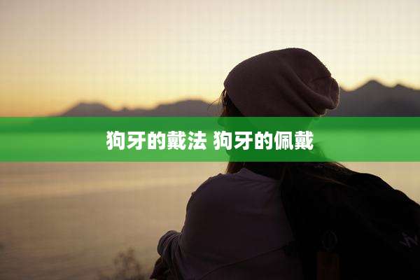 狗牙的戴法 狗牙的佩戴