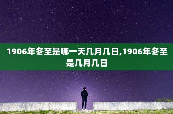 1906年冬至是哪一天几月几日,1906年冬至是几月几日