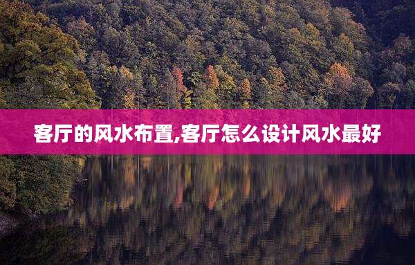 客厅的风水布置,客厅怎么设计风水最好