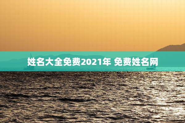 姓名大全免费2021年 免费姓名网