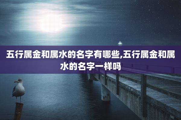 五行属金和属水的名字有哪些,五行属金和属水的名字一样吗