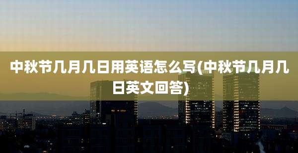中秋节几月几日用英语怎么写(中秋节几月几日英文回答)