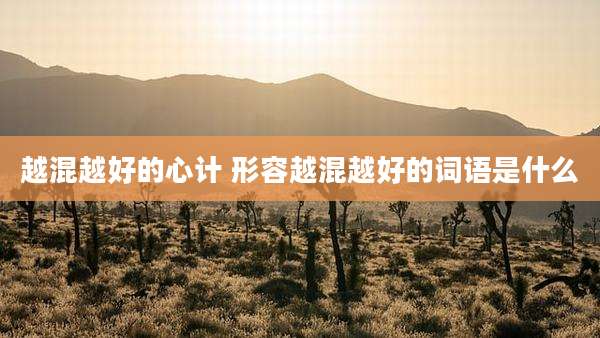 越混越好的心计 形容越混越好的词语是什么
