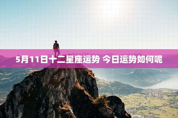 5月11日十二星座运势 今日运势如何呢