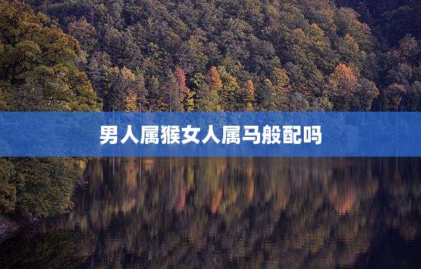 男人属猴女人属马般配吗