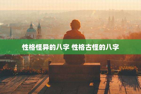 性格怪异的八字 性格古怪的八字
