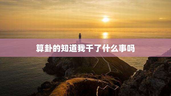 算卦的知道***了什么事吗