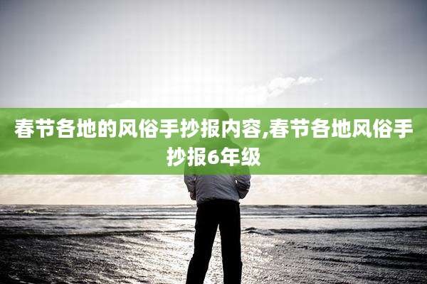 春节各地的风俗手抄报内容,春节各地风俗手抄报6年级