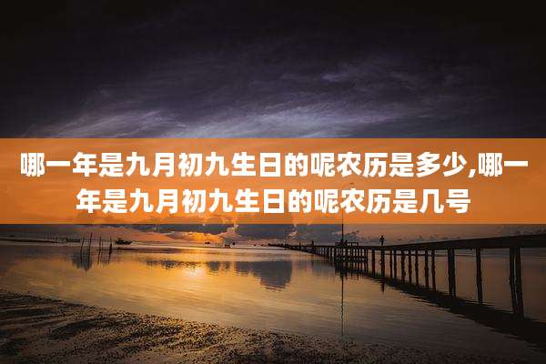 哪一年是九月初九生日的呢农历是多少,哪一年是九月初九生日的呢农历是几号