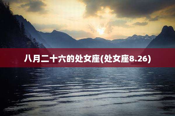 八月二十六的处女座(处女座8.26)