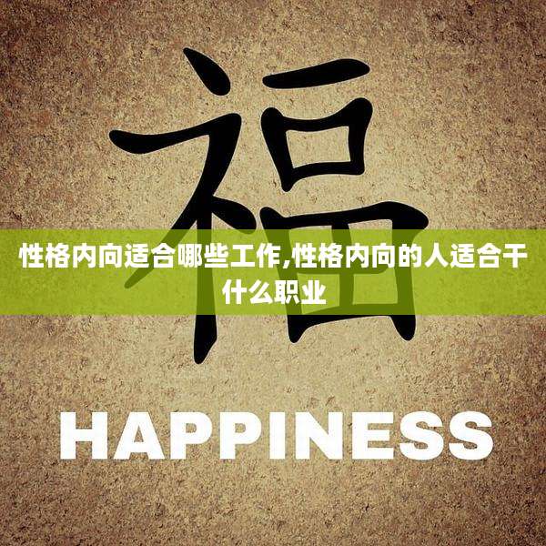 性格内向适合哪些工作,性格内向的人适合干什么职业
