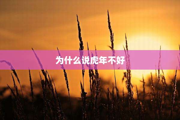 为什么说虎年不好
