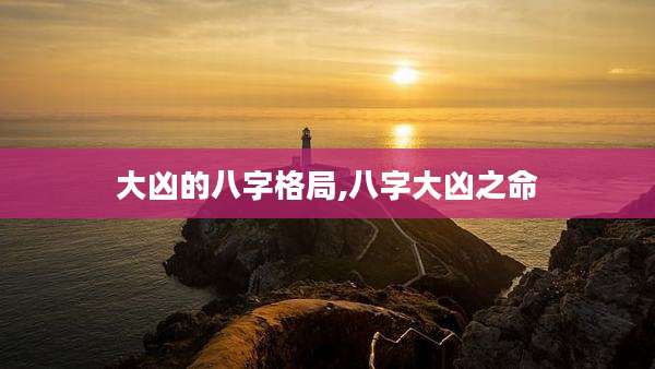 大凶的八字格局,八字大凶之命