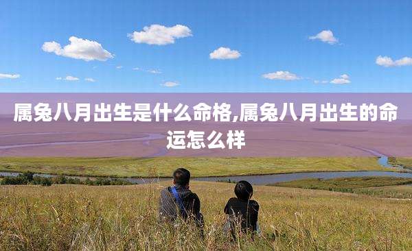 属兔八月出生是什么命格,属兔八月出生的命运怎么样
