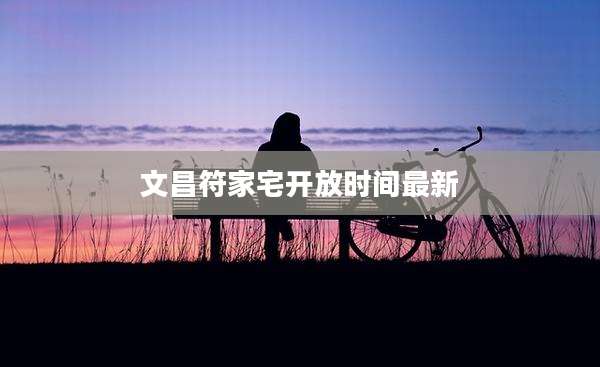文昌符家宅开放时间最新