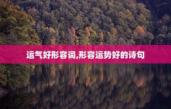运气好形容词,形容运势好的诗句