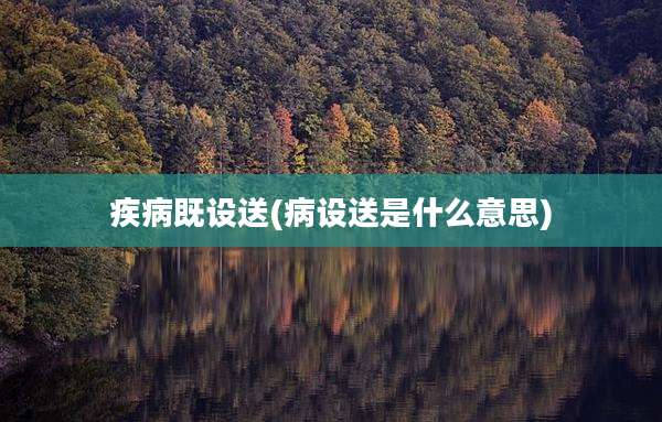 疾病既设送(病设送是什么意思)