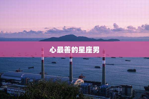 心最善的星座男