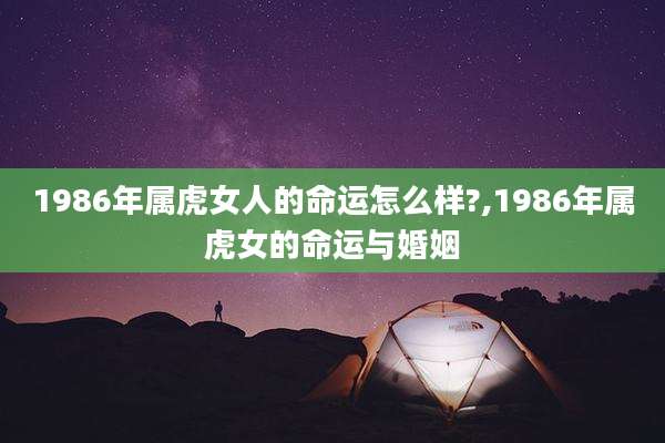 1986年属虎女人的命运怎么样?,1986年属虎女的命运与婚姻