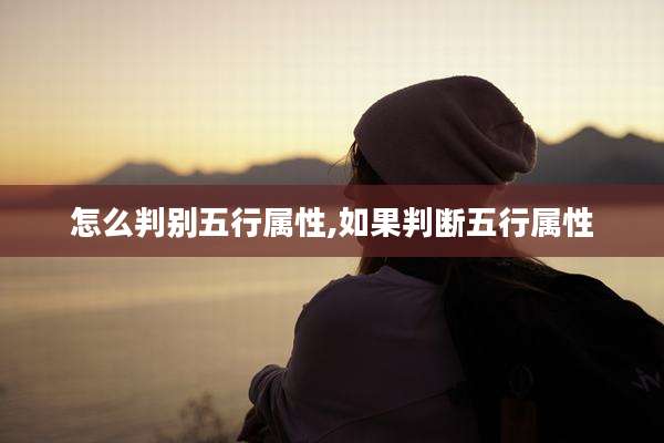 怎么判别五行属性,如果判断五行属性