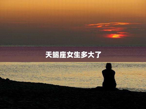 天蝎座女生多大了