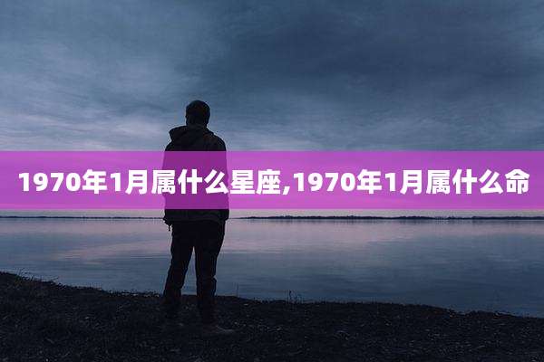 1970年1月属什么星座,1970年1月属什么命