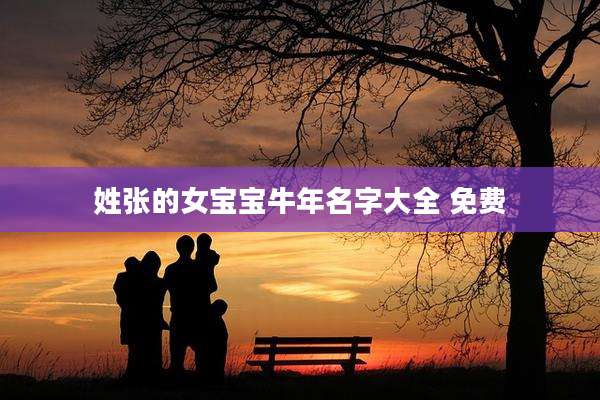 姓张的女宝宝牛年名字大全 免费