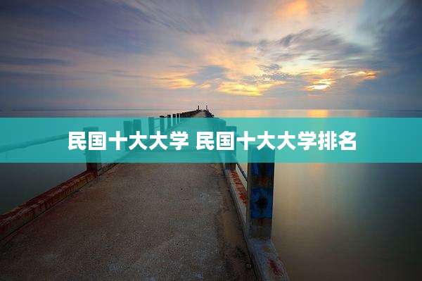 民国十大大学 民国十大大学排名
