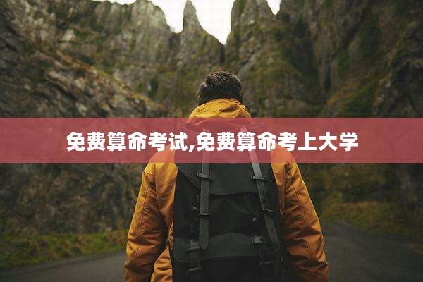 免费算命考试,免费算命考上大学