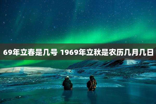 69年立春是几号 1969年立秋是农历几月几日