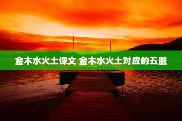 金木水火土课文 金木水火土对应的五脏