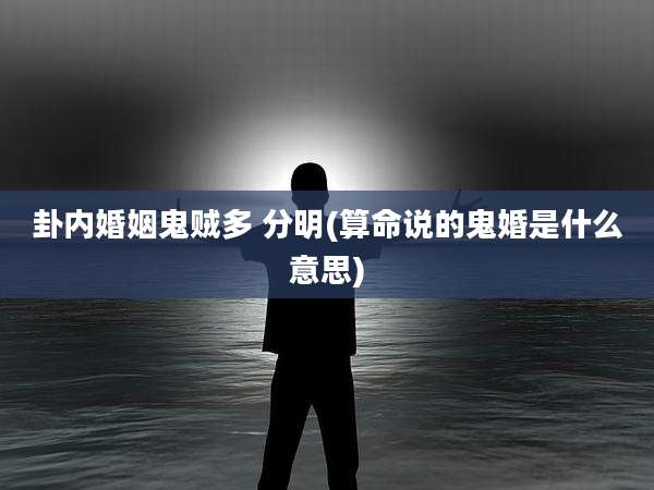 卦内婚姻鬼贼多 分明(算命说的鬼婚是什么意思)